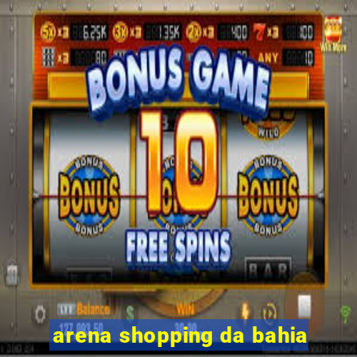 arena shopping da bahia