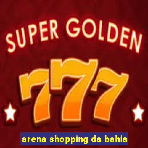 arena shopping da bahia