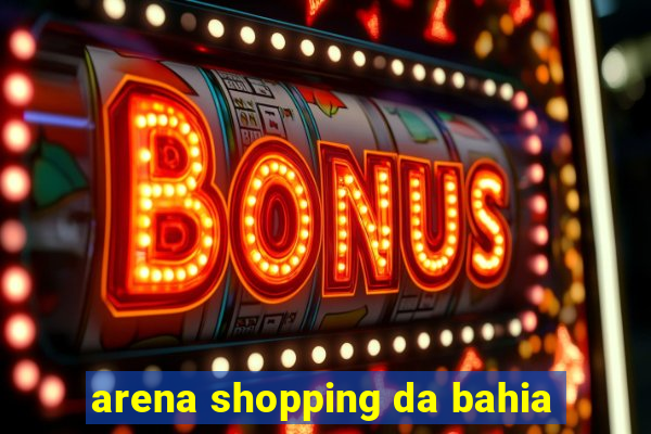 arena shopping da bahia