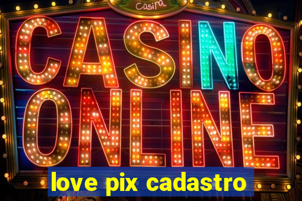 love pix cadastro