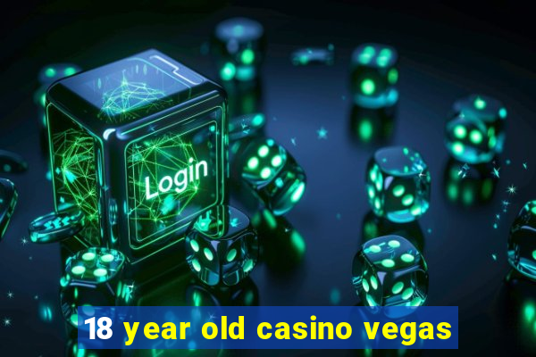 18 year old casino vegas