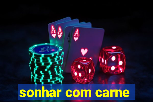 sonhar com carne