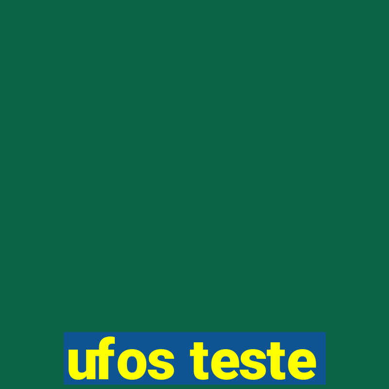 ufos teste