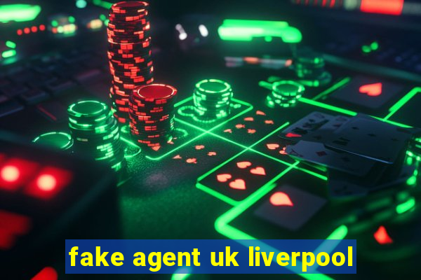 fake agent uk liverpool