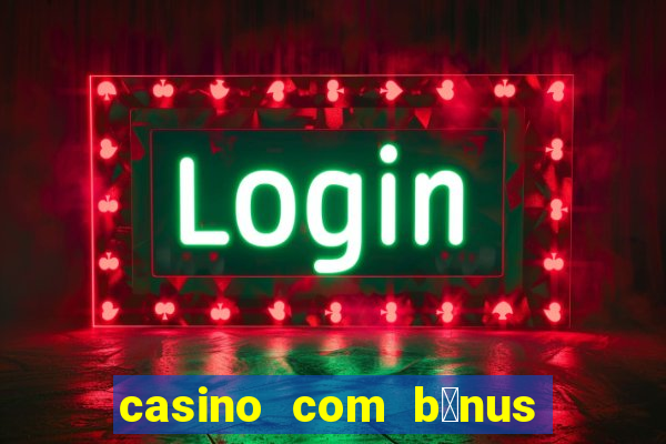 casino com b么nus de cadastro