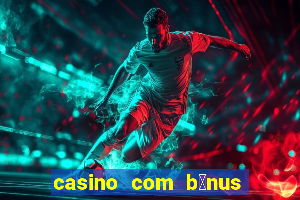 casino com b么nus de cadastro