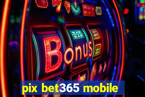 pix bet365 mobile