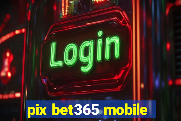 pix bet365 mobile