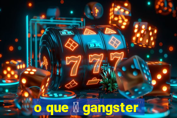 o que 茅 gangster