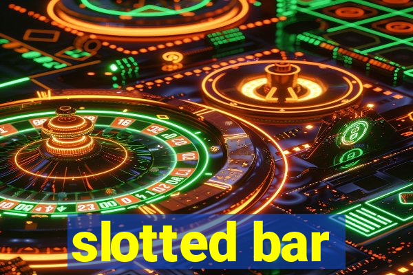 slotted bar