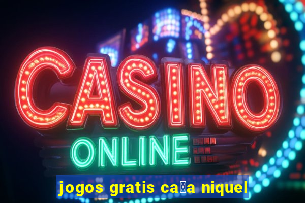 jogos gratis ca莽a niquel