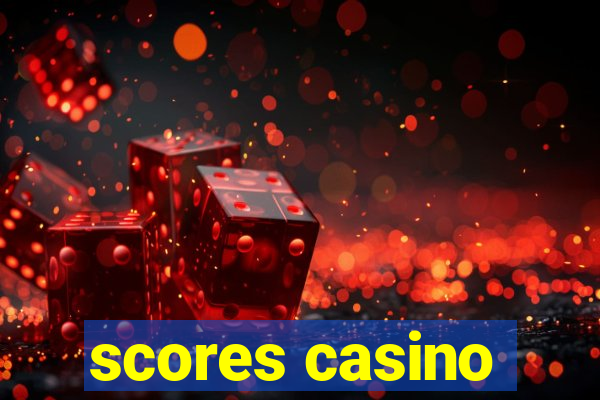 scores casino