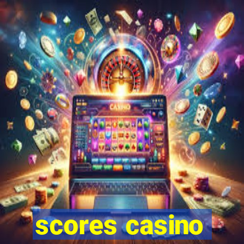 scores casino