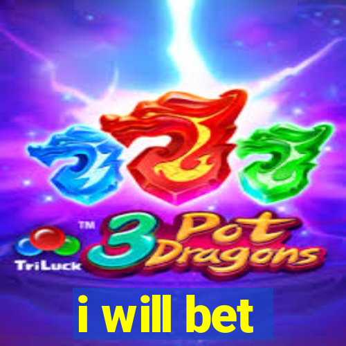 i will bet