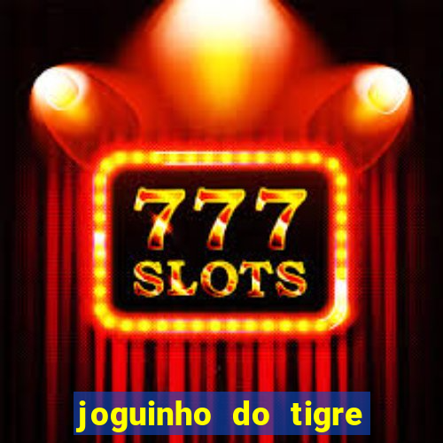 joguinho do tigre 茅 confi谩vel