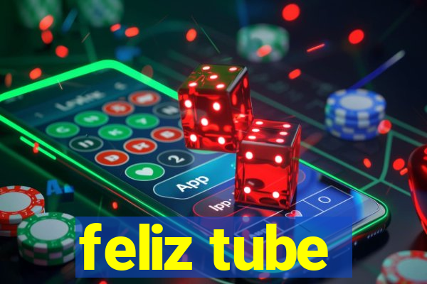 feliz tube