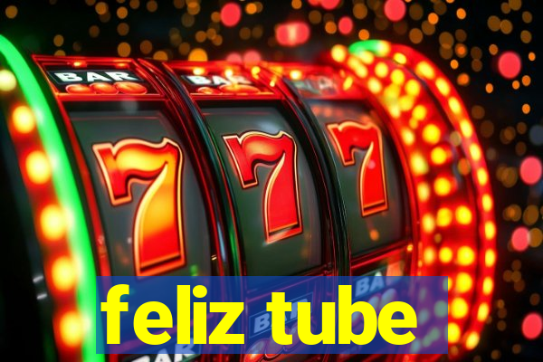 feliz tube