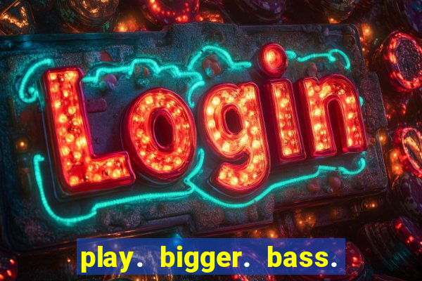 play. bigger. bass. bonanza. slots.