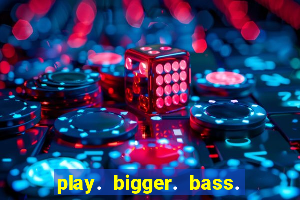 play. bigger. bass. bonanza. slots.