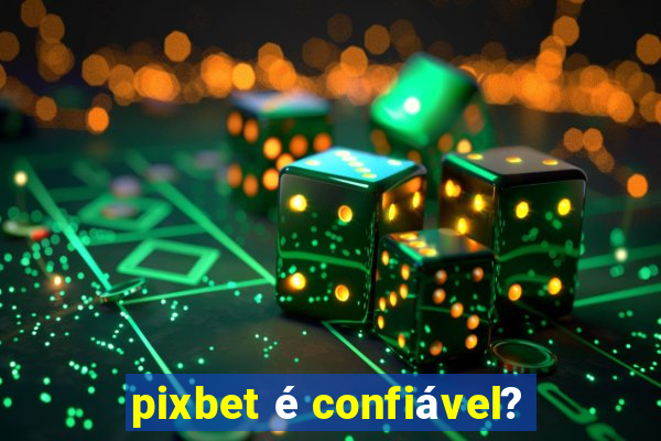 pixbet é confiável?