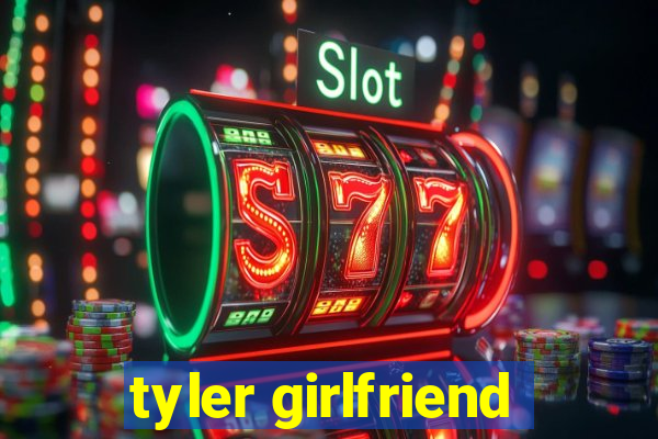 tyler girlfriend