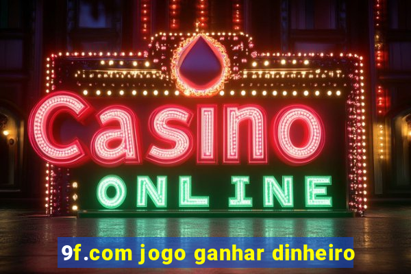 9f.com jogo ganhar dinheiro