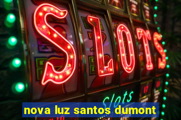 nova luz santos dumont