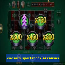 caesars sportsbook arkansas