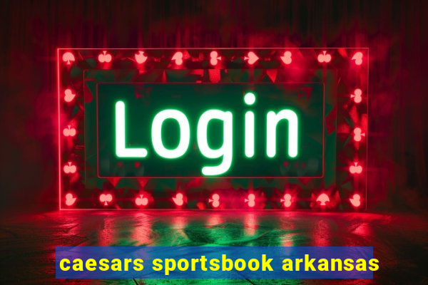 caesars sportsbook arkansas