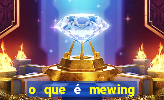 o que é mewing como fazer