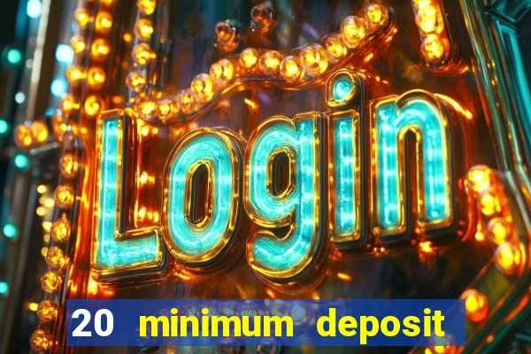 20 minimum deposit online casino