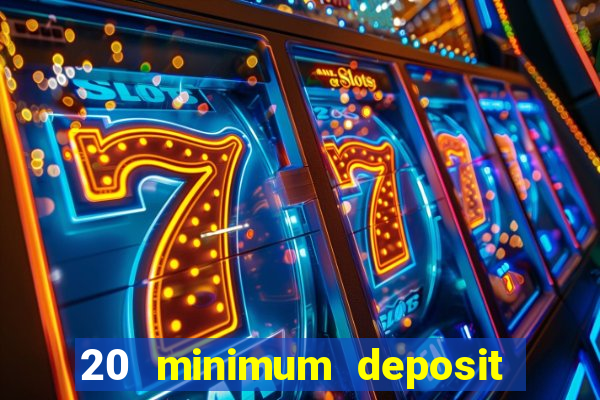 20 minimum deposit online casino