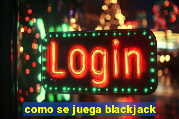 como se juega blackjack