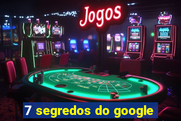 7 segredos do google