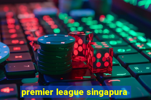 premier league singapura