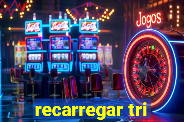 recarregar tri