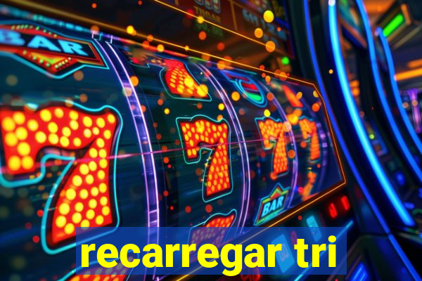 recarregar tri