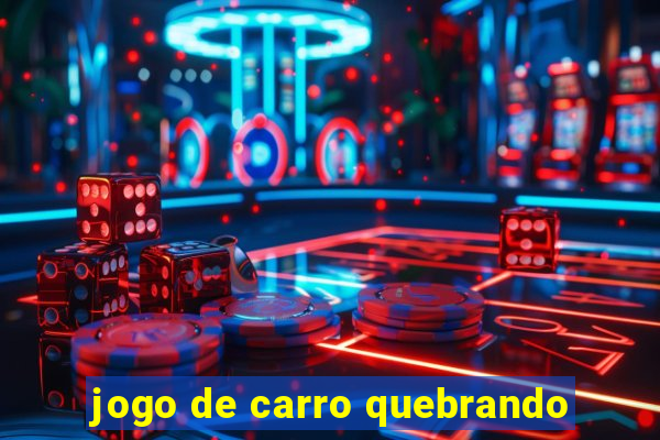 jogo de carro quebrando