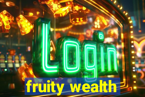 fruity wealth