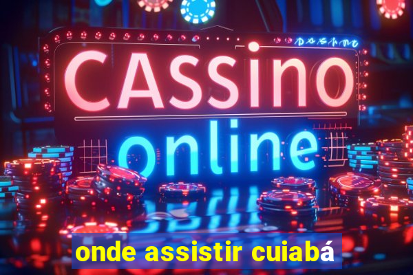 onde assistir cuiabá