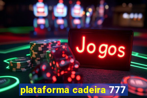 plataforma cadeira 777