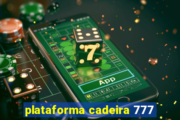 plataforma cadeira 777