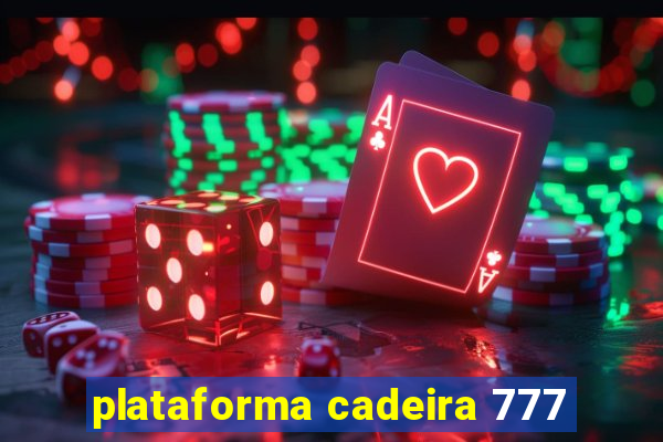 plataforma cadeira 777