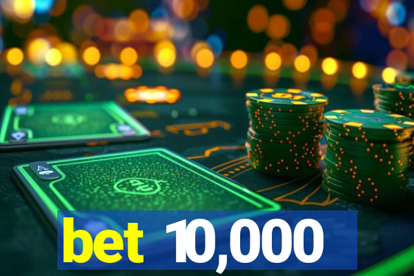 bet 10,000