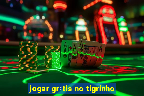 jogar gr谩tis no tigrinho