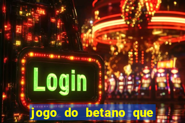 jogo do betano que ganha dinheiro