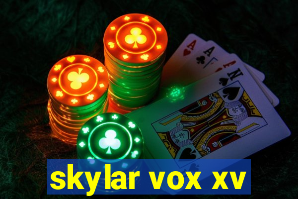 skylar vox xv