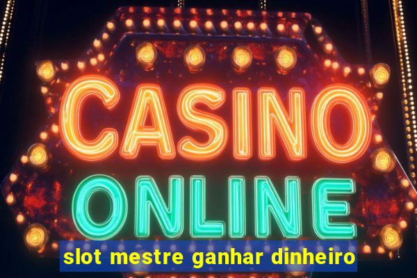 slot mestre ganhar dinheiro