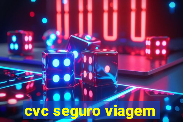 cvc seguro viagem