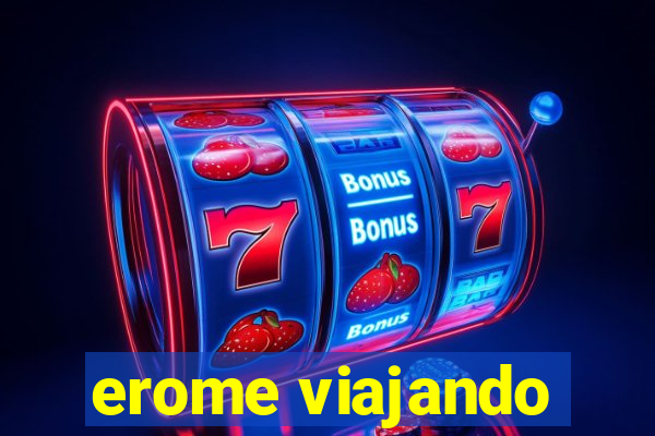 erome viajando